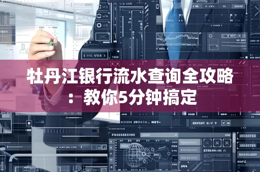 牡丹江银行流水查询全攻略:教你5分钟搞定