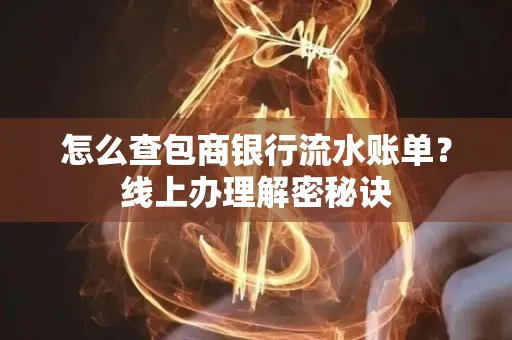 怎么查包商银行流水账单?线上办理解密秘诀