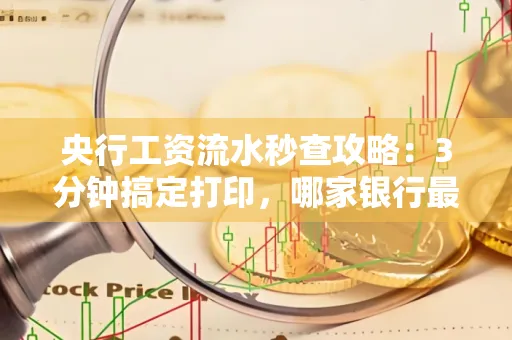央行工资流水秒查攻略:3分钟搞定打印,哪家银行最快?