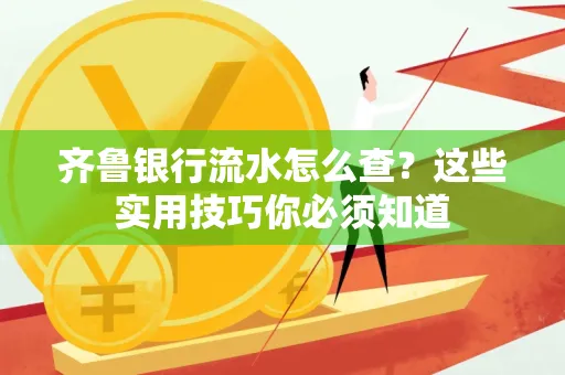 齐鲁银行流水怎么查?这些实用技巧你必须知道