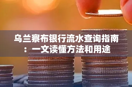 乌兰察布银行流水查询指南:一文读懂方法和用途