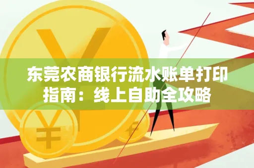 东莞农商银行流水账单打印指南:线上自助全攻略