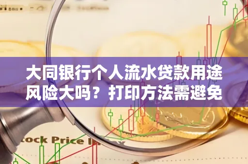 大同银行个人流水贷款用途风险大吗?打印方法需避免踩坑?