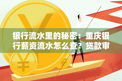 银行流水里的秘密：重庆银行薪资流水怎么查？贷款审批看这里